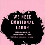 Jennifer Williams - We Need Emotional Labor: Discussion Questions to Redistribute the Work that Holds Communities Together​